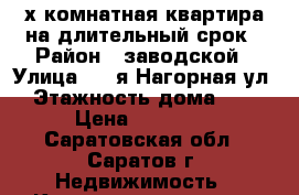 2-х комнатная квартира на длительный срок › Район ­ заводской › Улица ­ 7-я Нагорная ул › Этажность дома ­ 5 › Цена ­ 11 000 - Саратовская обл., Саратов г. Недвижимость » Квартиры аренда   . Саратовская обл.